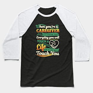 When You Are A Caregiver You Jnow That Everyday You Will Touch A Life Or A Life Will Touch You Awesome Baseball T-Shirt